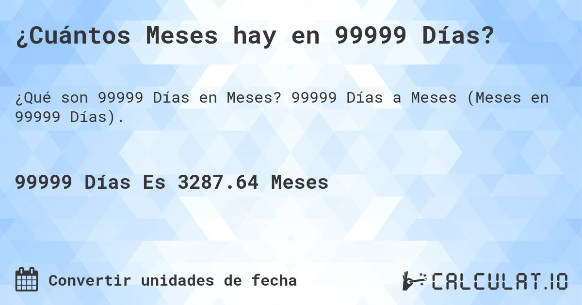 ¿Cuántos Meses hay en 99999 Días?. 99999 Días a Meses (Meses en 99999 Días).