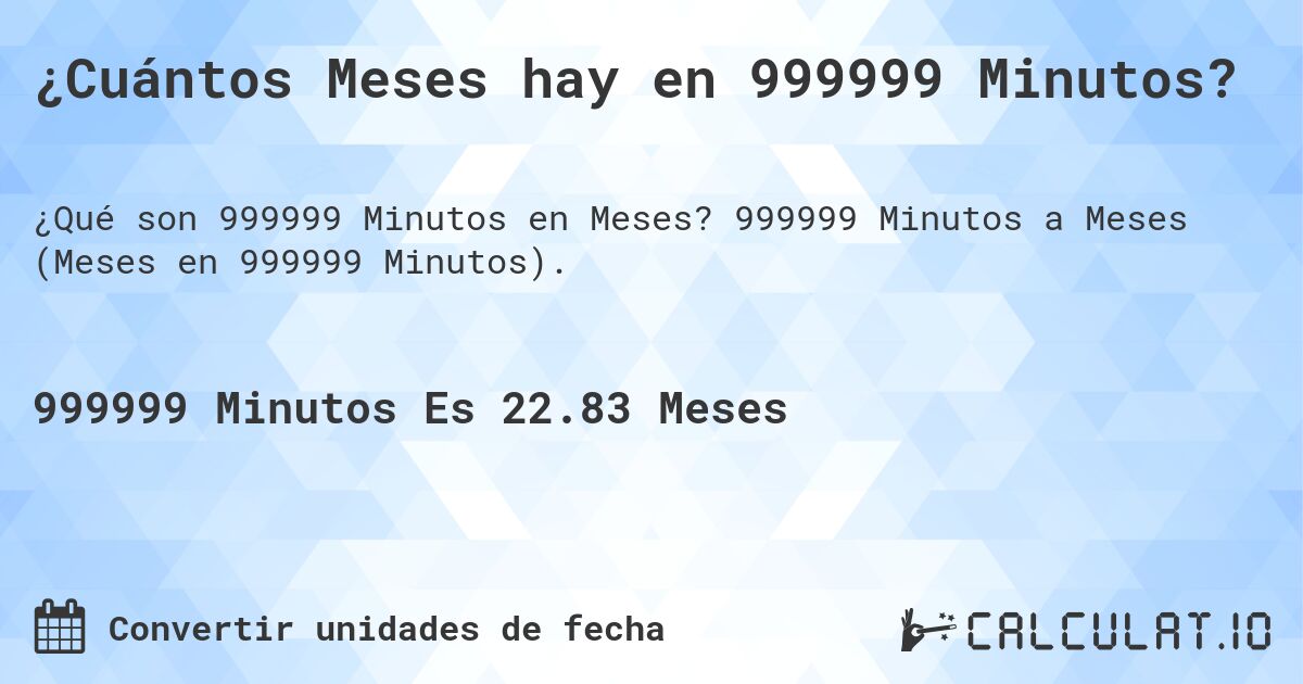 ¿Cuántos Meses hay en 999999 Minutos?. 999999 Minutos a Meses (Meses en 999999 Minutos).