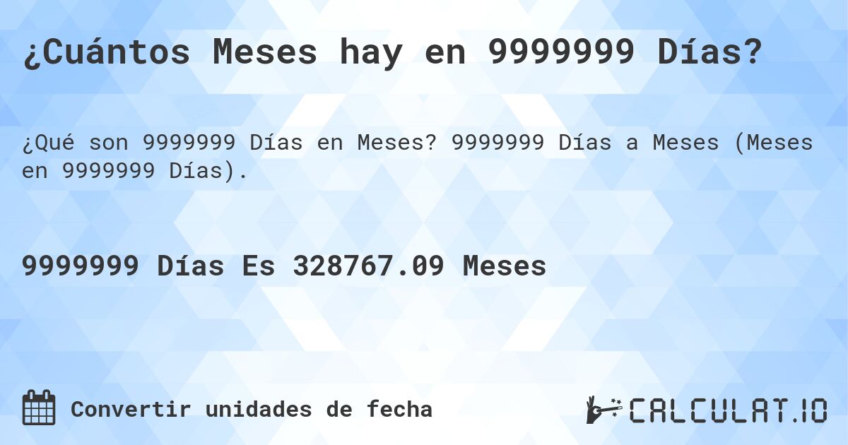 ¿Cuántos Meses hay en 9999999 Días?. 9999999 Días a Meses (Meses en 9999999 Días).