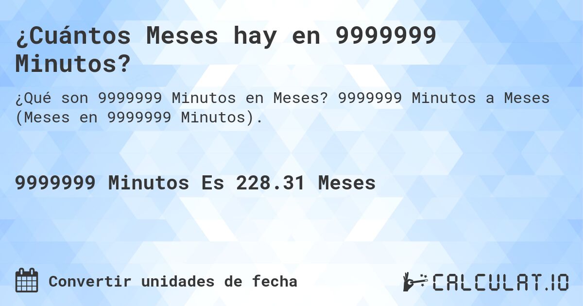 ¿Cuántos Meses hay en 9999999 Minutos?. 9999999 Minutos a Meses (Meses en 9999999 Minutos).