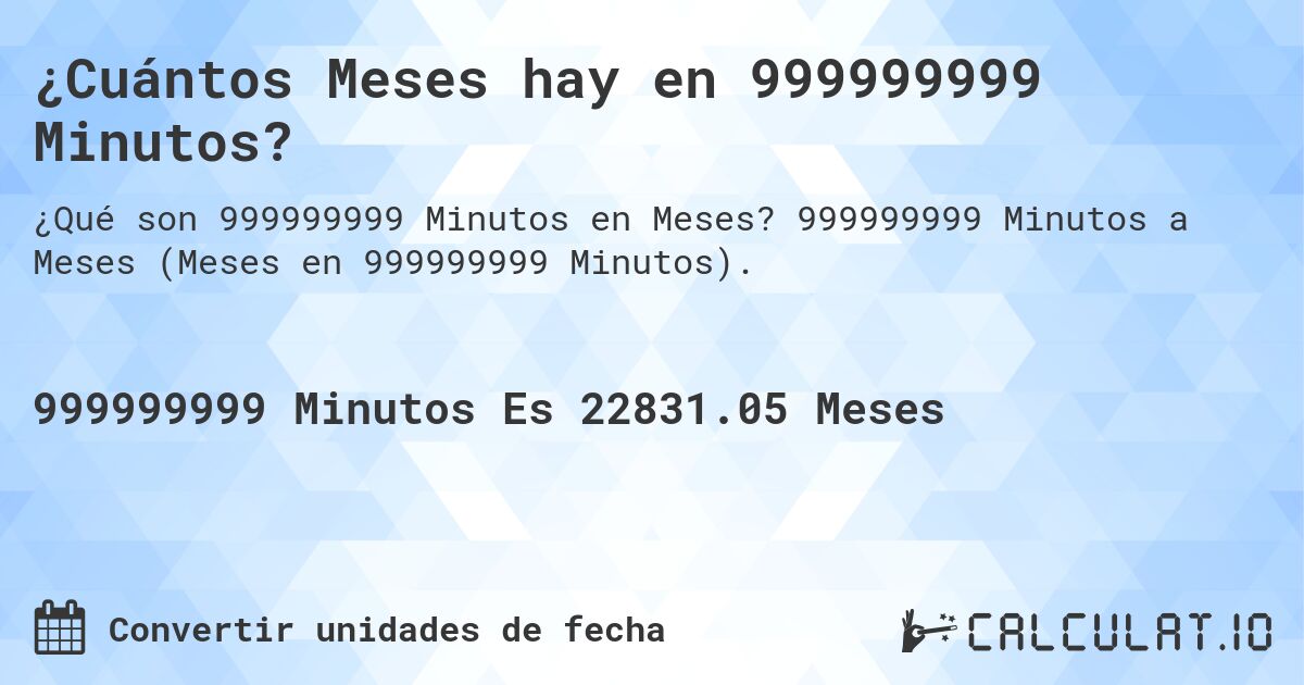 ¿Cuántos Meses hay en 999999999 Minutos?. 999999999 Minutos a Meses (Meses en 999999999 Minutos).