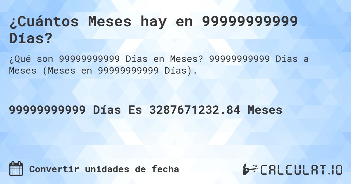 ¿Cuántos Meses hay en 99999999999 Días?. 99999999999 Días a Meses (Meses en 99999999999 Días).