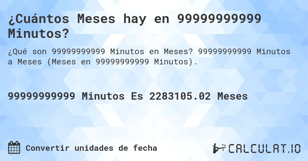 ¿Cuántos Meses hay en 99999999999 Minutos?. 99999999999 Minutos a Meses (Meses en 99999999999 Minutos).