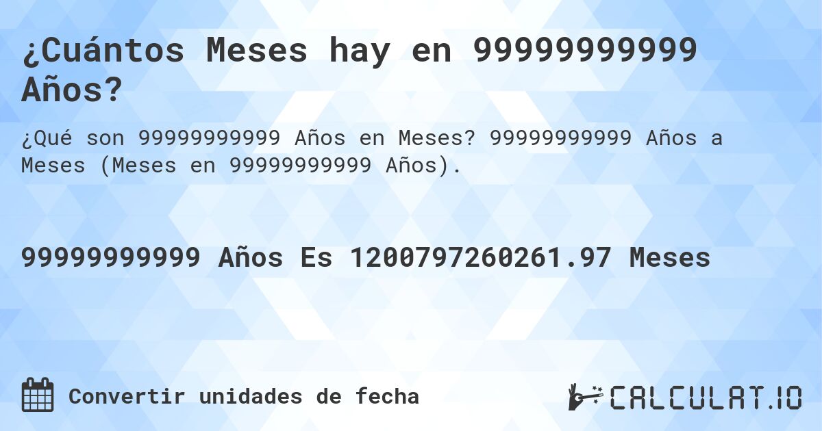 ¿Cuántos Meses hay en 99999999999 Años?. 99999999999 Años a Meses (Meses en 99999999999 Años).