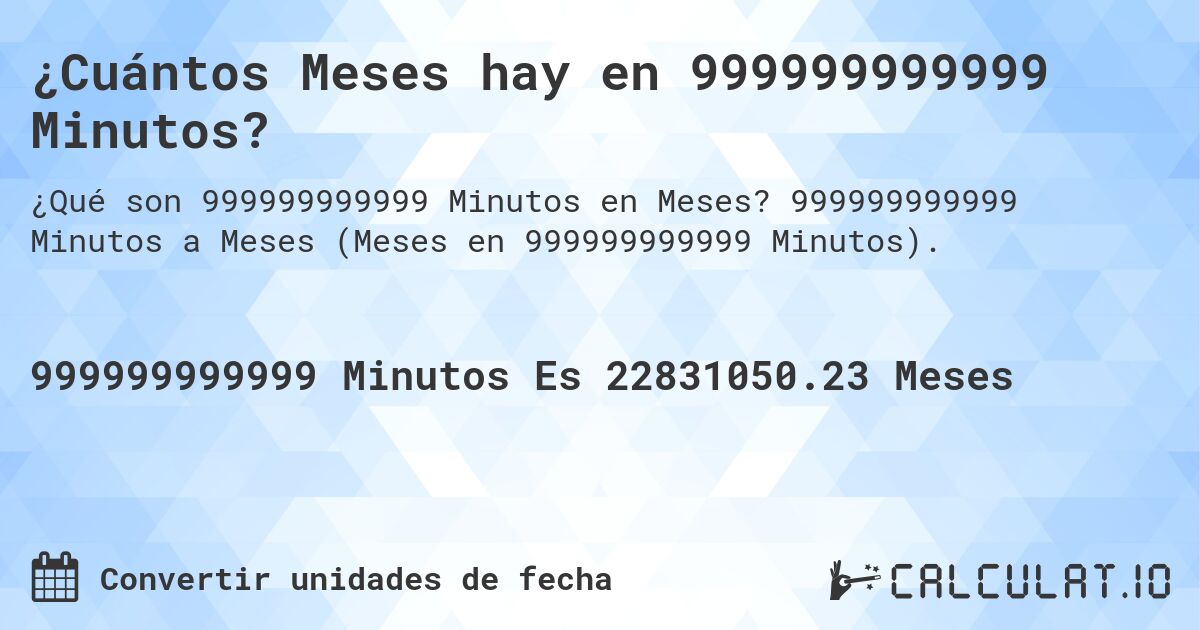 ¿Cuántos Meses hay en 999999999999 Minutos?. 999999999999 Minutos a Meses (Meses en 999999999999 Minutos).