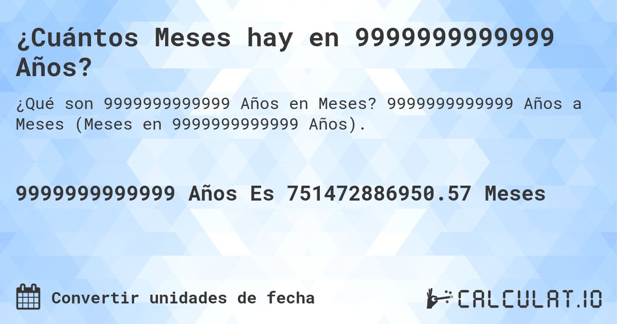 ¿Cuántos Meses hay en 9999999999999 Años?. 9999999999999 Años a Meses (Meses en 9999999999999 Años).