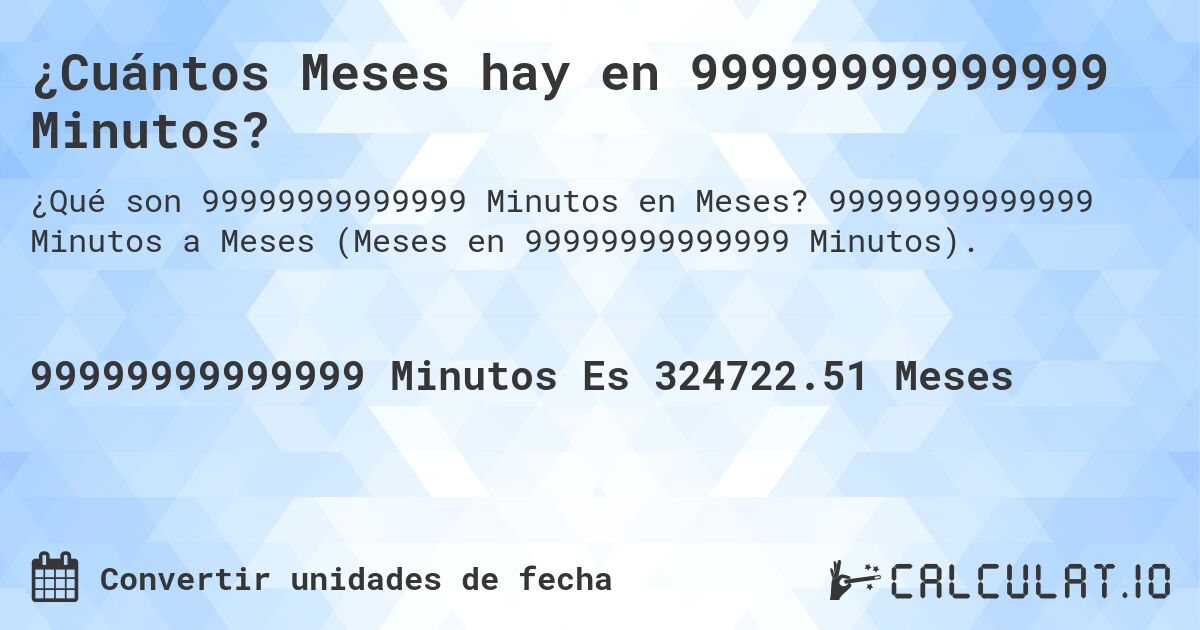 ¿Cuántos Meses hay en 99999999999999 Minutos?. 99999999999999 Minutos a Meses (Meses en 99999999999999 Minutos).