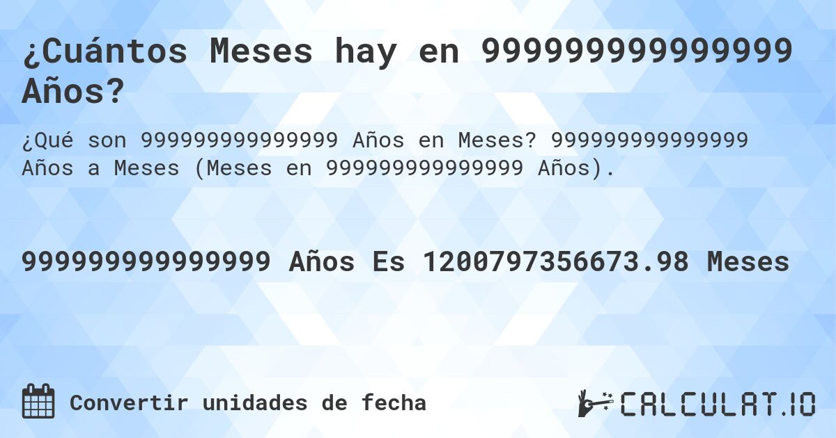 ¿Cuántos Meses hay en 999999999999999 Años?. 999999999999999 Años a Meses (Meses en 999999999999999 Años).