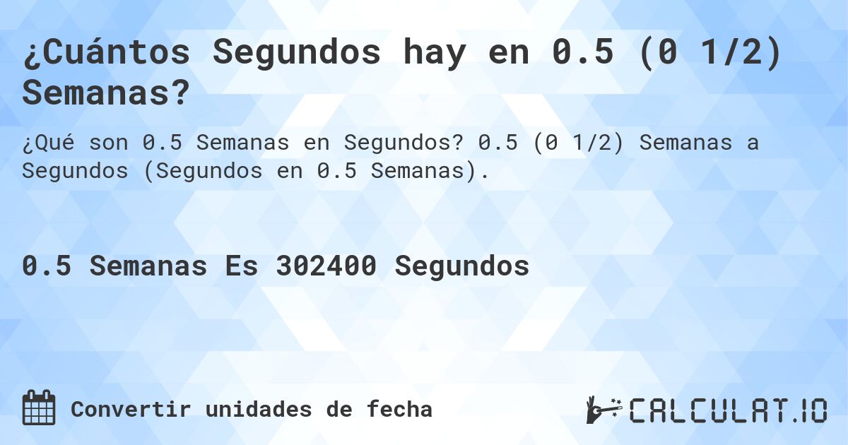 ¿Cuántos Segundos hay en 0.5 (0 1/2) Semanas?. 0.5 (0 1/2) Semanas a Segundos (Segundos en 0.5 Semanas).