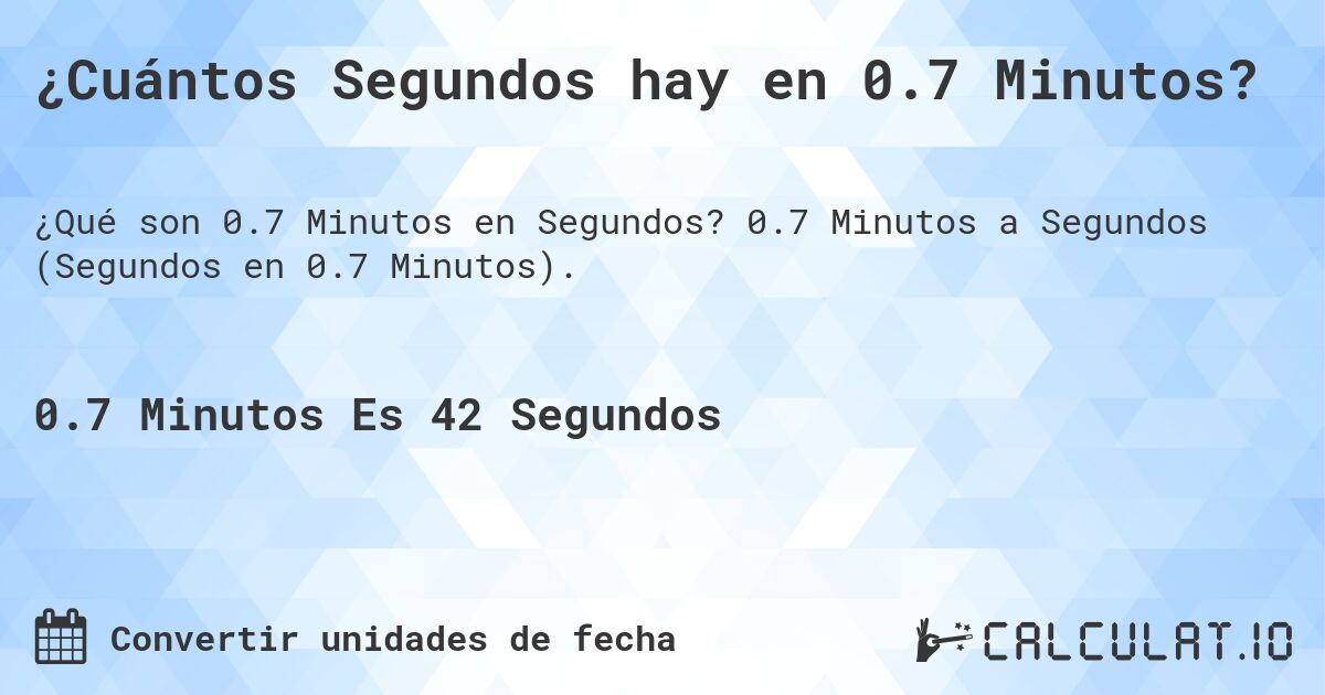 ¿Cuántos Segundos hay en 0.7 Minutos?. 0.7 Minutos a Segundos (Segundos en 0.7 Minutos).