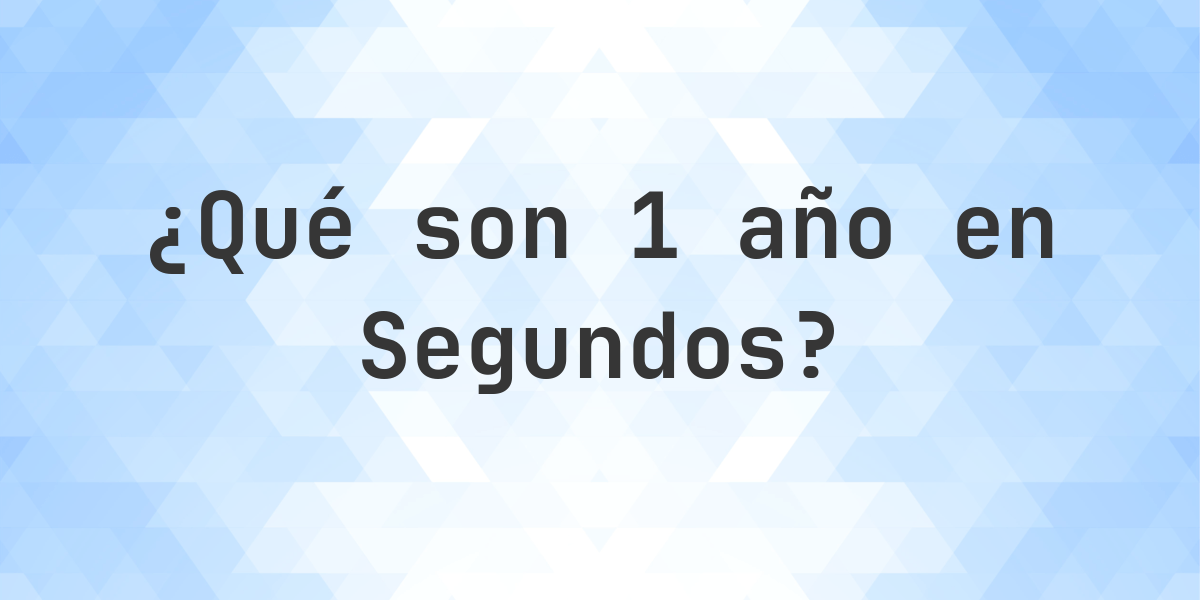 ¿Cuántos Segundos hay en 1 Años? - Calculatio