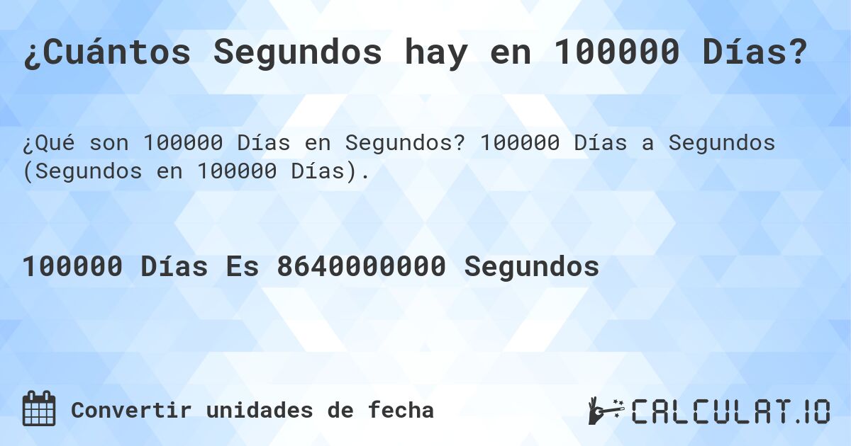 ¿Cuántos Segundos hay en 100000 Días?. 100000 Días a Segundos (Segundos en 100000 Días).