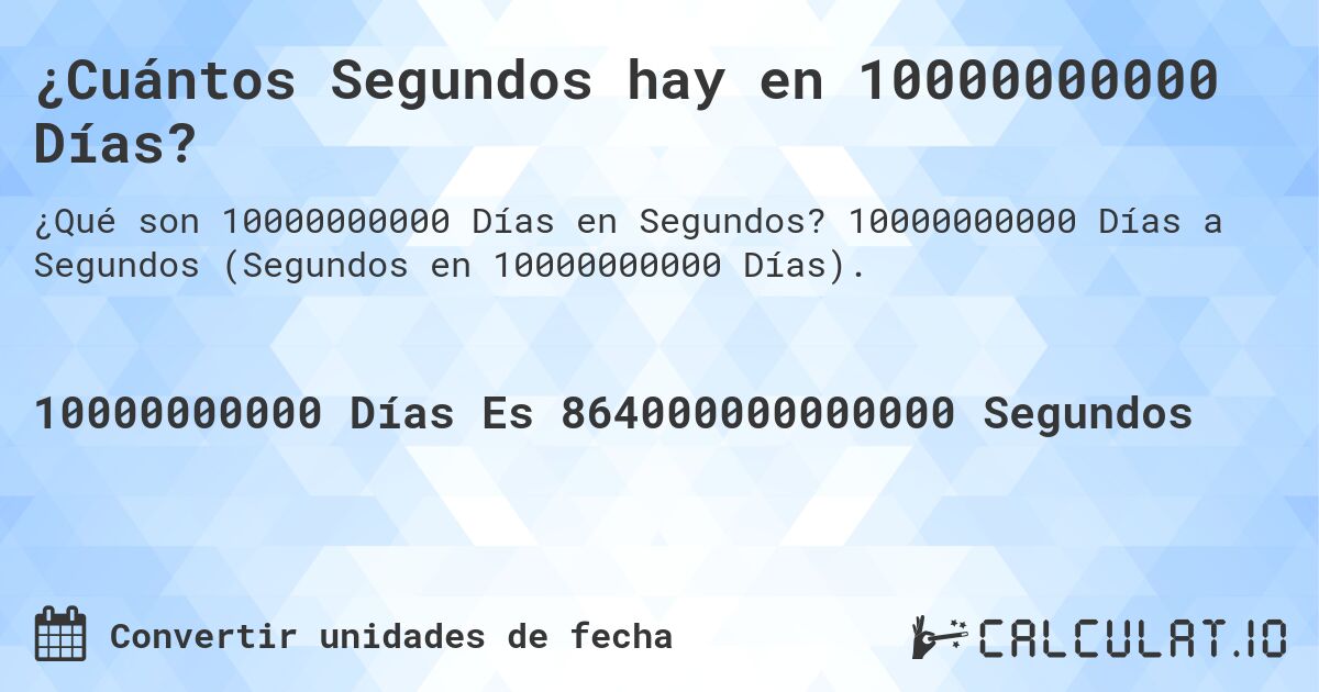 ¿Cuántos Segundos hay en 10000000000 Días?. 10000000000 Días a Segundos (Segundos en 10000000000 Días).