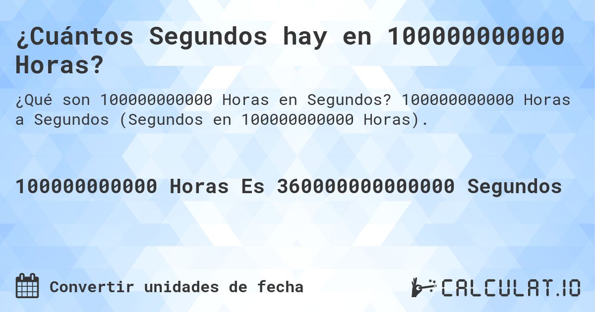 ¿Cuántos Segundos hay en 100000000000 Horas?. 100000000000 Horas a Segundos (Segundos en 100000000000 Horas).