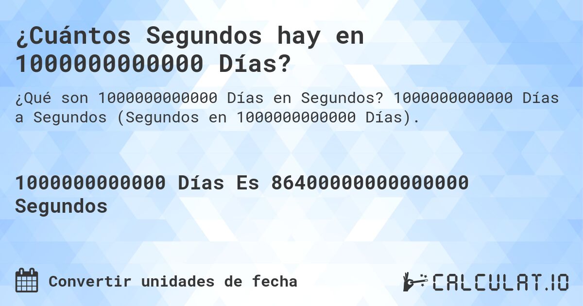 ¿Cuántos Segundos hay en 1000000000000 Días?. 1000000000000 Días a Segundos (Segundos en 1000000000000 Días).