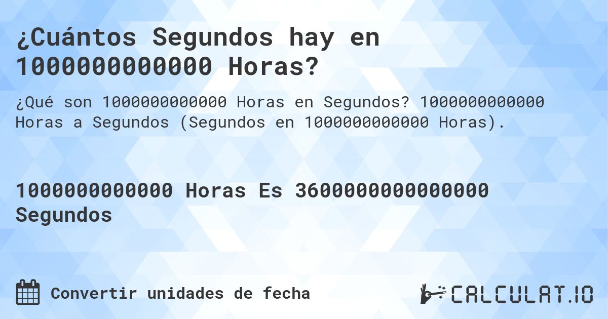 ¿Cuántos Segundos hay en 1000000000000 Horas?. 1000000000000 Horas a Segundos (Segundos en 1000000000000 Horas).