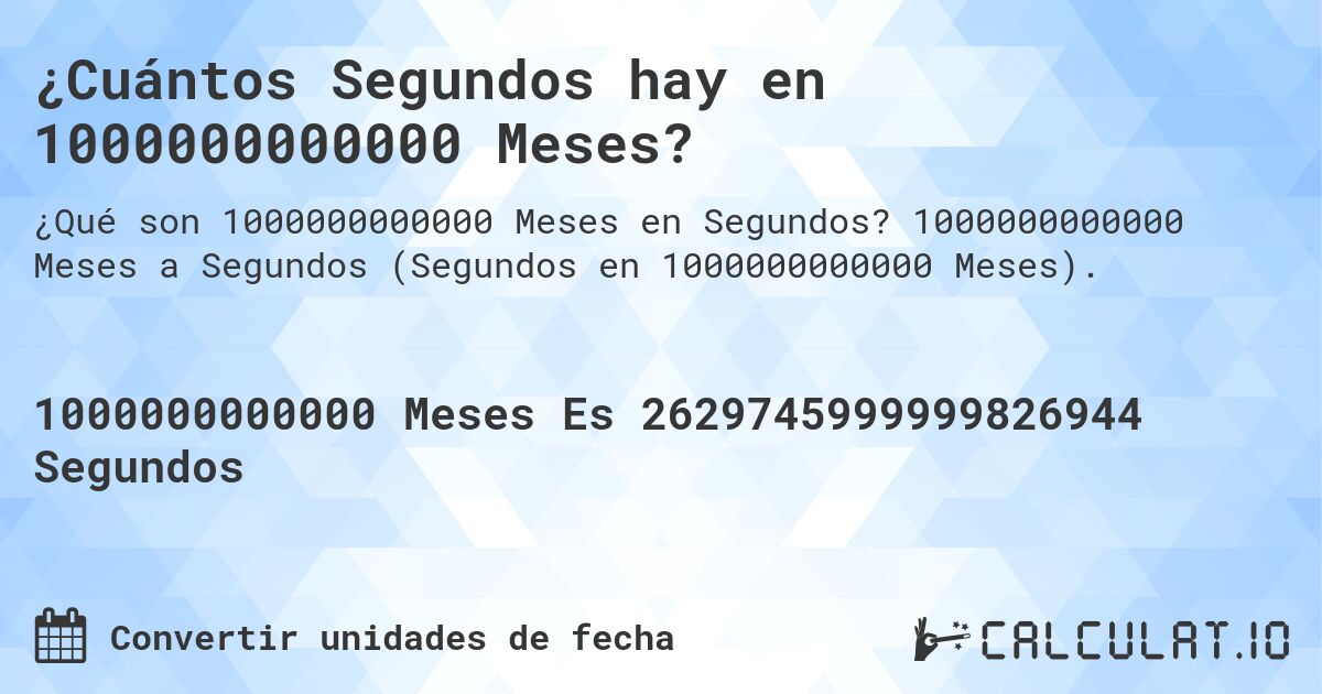 ¿Cuántos Segundos hay en 1000000000000 Meses?. 1000000000000 Meses a Segundos (Segundos en 1000000000000 Meses).