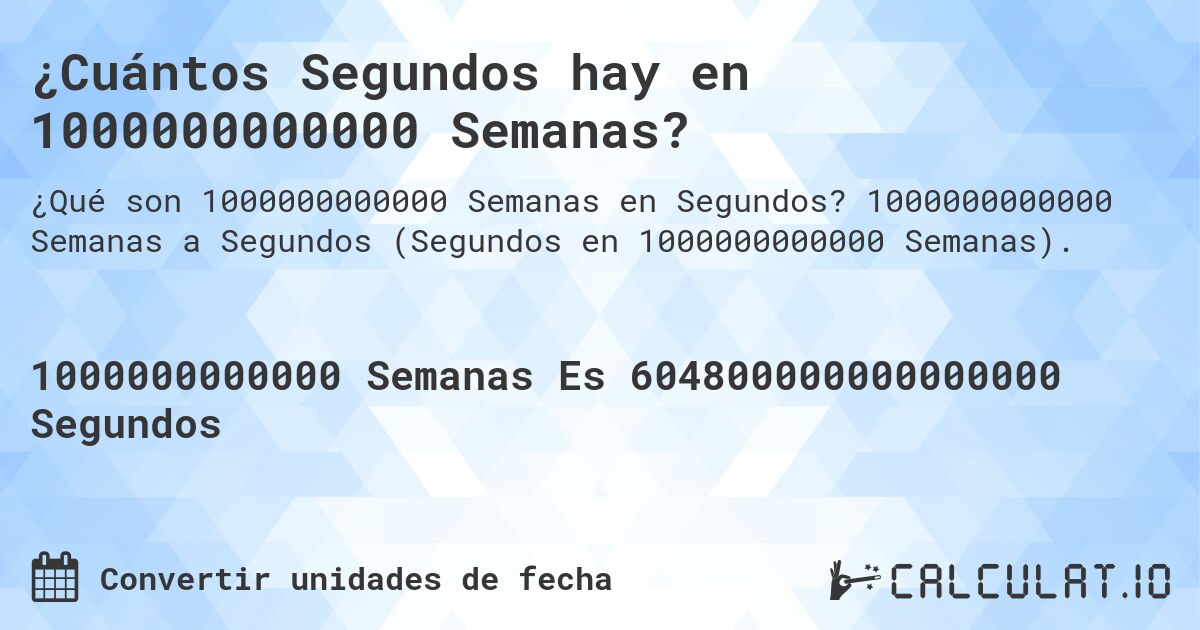 ¿Cuántos Segundos hay en 1000000000000 Semanas?. 1000000000000 Semanas a Segundos (Segundos en 1000000000000 Semanas).