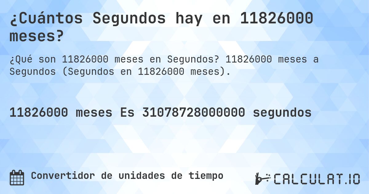 ¿Cuántos Segundos hay en 11826000 meses?. 11826000 meses a Segundos (Segundos en 11826000 meses).