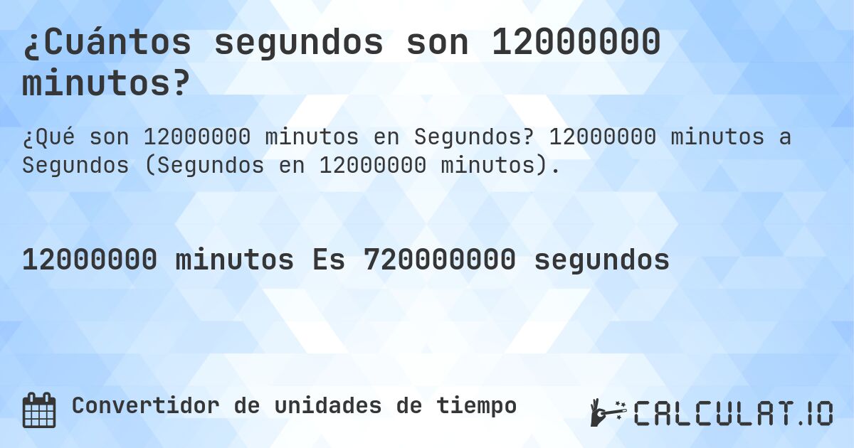 ¿Cuántos segundos son 12000000 minutos?. 12000000 minutos a Segundos (Segundos en 12000000 minutos).