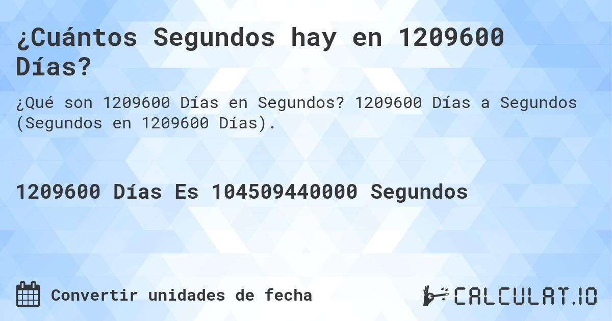 ¿Cuántos Segundos hay en 1209600 Días?. 1209600 Días a Segundos (Segundos en 1209600 Días).