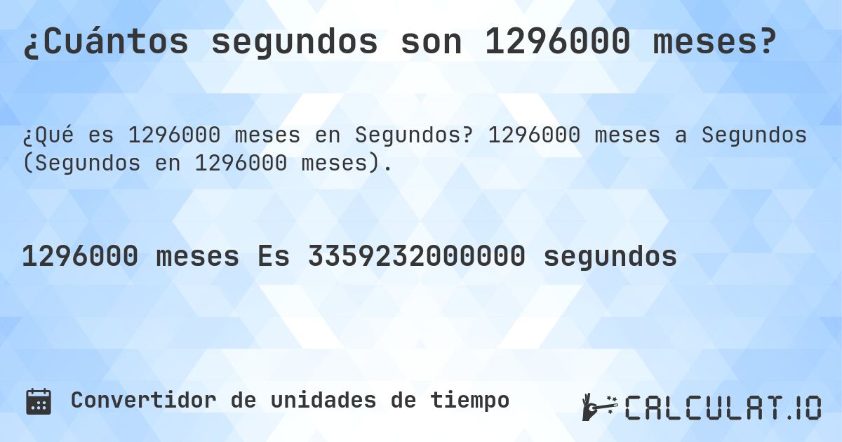 ¿Cuántos segundos son 1296000 meses?. 1296000 meses a Segundos (Segundos en 1296000 meses).