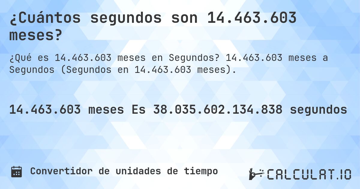 ¿Cuántos segundos son 14.463.603 meses?. 14.463.603 meses a Segundos (Segundos en 14.463.603 meses).