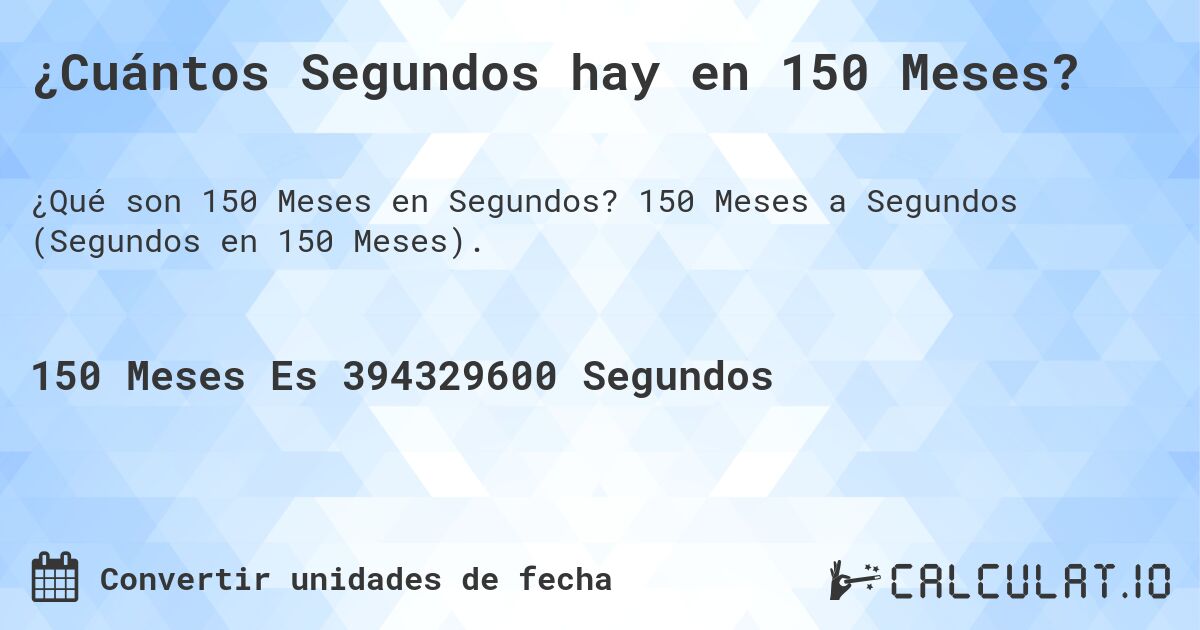 ¿Cuántos Segundos hay en 150 Meses?. 150 Meses a Segundos (Segundos en 150 Meses).