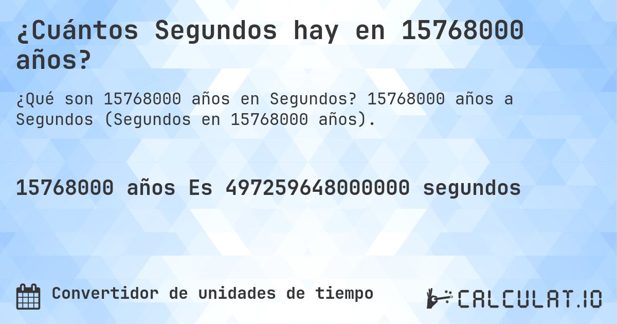 ¿Cuántos Segundos hay en 15768000 años?. 15768000 años a Segundos (Segundos en 15768000 años).