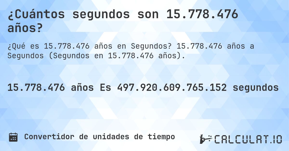 ¿Cuántos segundos son 15.778.476 años?. 15.778.476 años a Segundos (Segundos en 15.778.476 años).