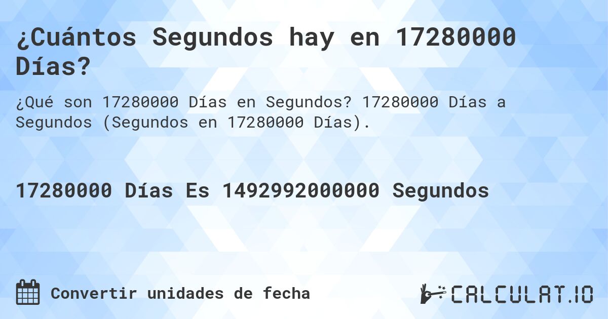¿Cuántos Segundos hay en 17280000 Días?. 17280000 Días a Segundos (Segundos en 17280000 Días).