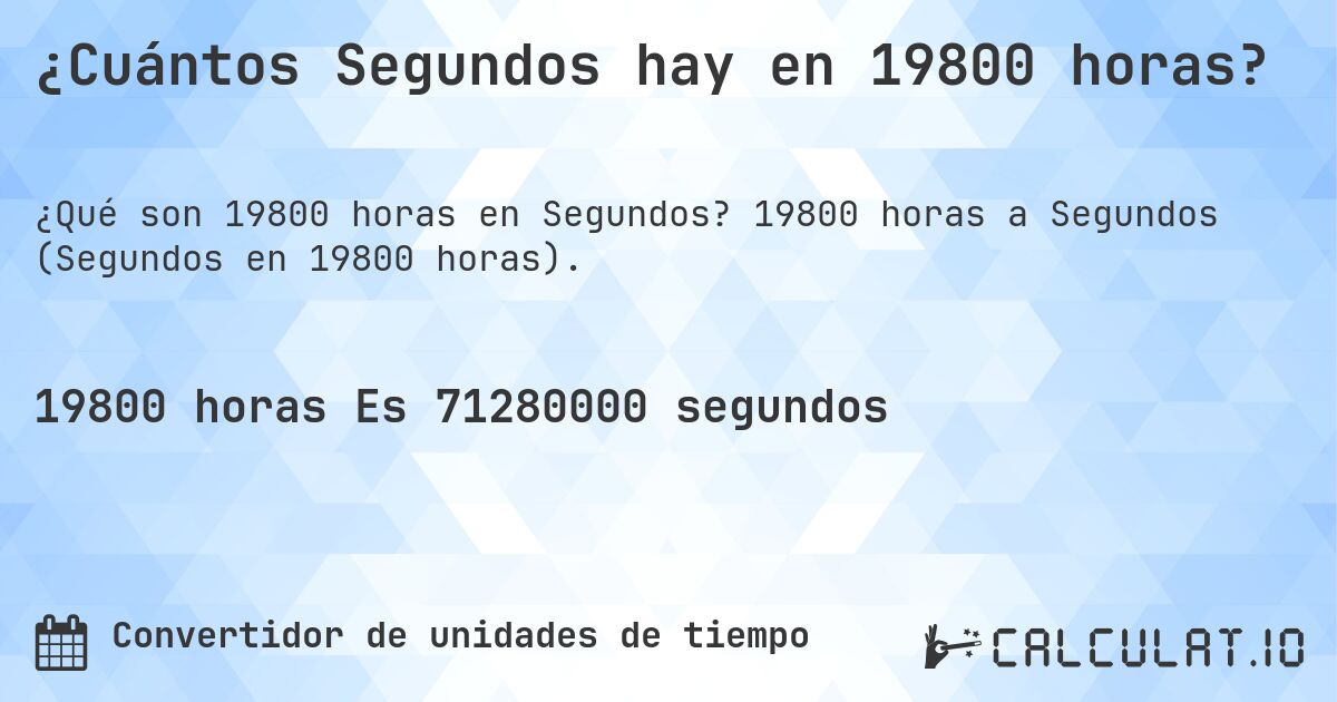 ¿Cuántos Segundos hay en 19800 horas?. 19800 horas a Segundos (Segundos en 19800 horas).