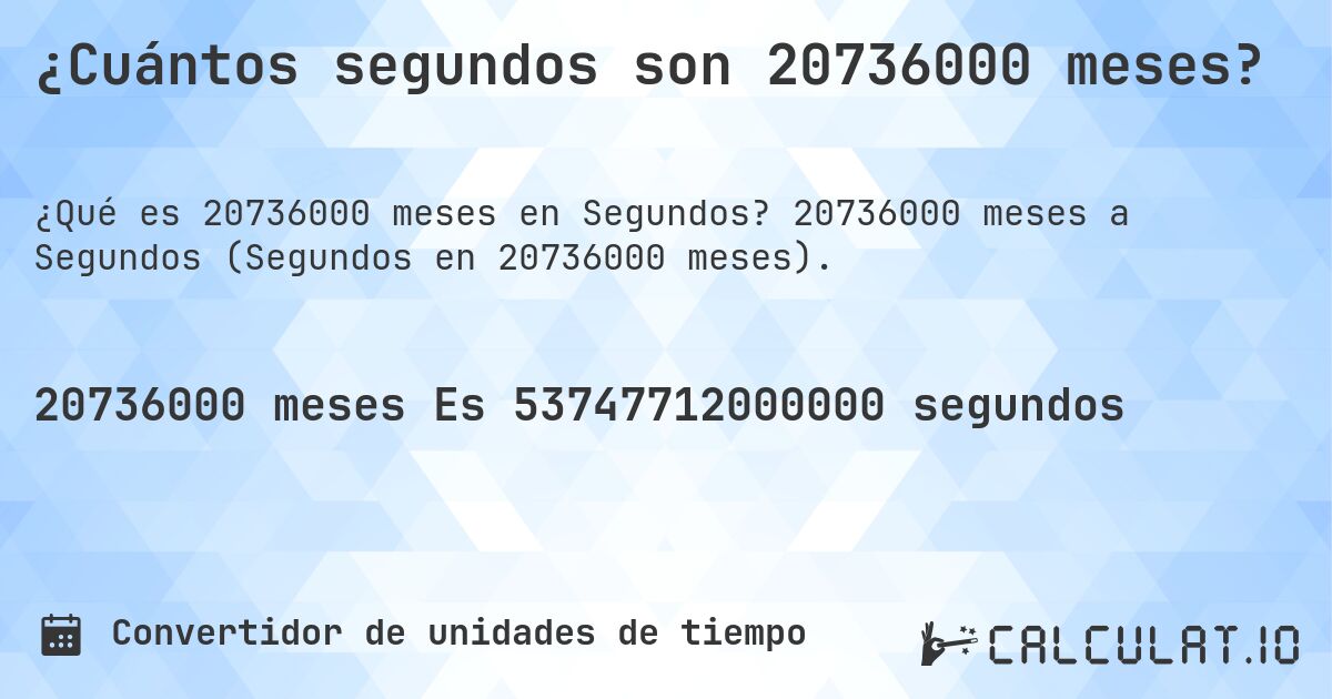 ¿Cuántos segundos son 20736000 meses?. 20736000 meses a Segundos (Segundos en 20736000 meses).