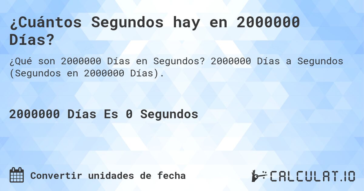 ¿Cuántos Segundos hay en 2000000 Días?. 2000000 Días a Segundos (Segundos en 2000000 Días).