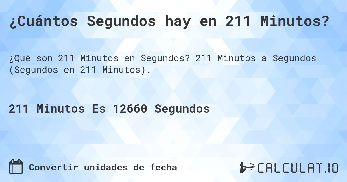 ¿Cuántos Segundos hay en 211 Minutos?. 211 Minutos a Segundos (Segundos en 211 Minutos).