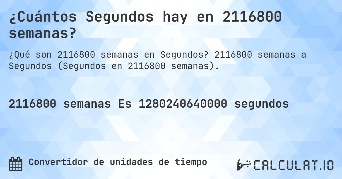 ¿Cuántos Segundos hay en 2116800 semanas?. 2116800 semanas a Segundos (Segundos en 2116800 semanas).