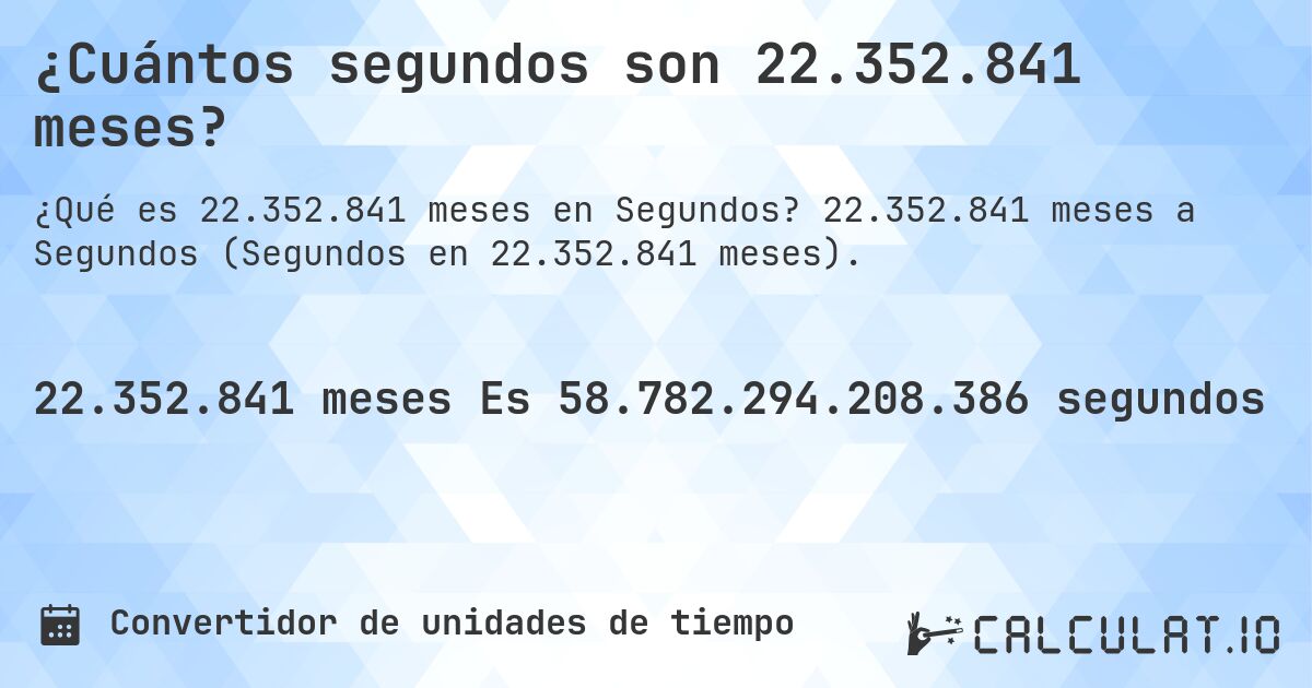 ¿Cuántos segundos son 22.352.841 meses?. 22.352.841 meses a Segundos (Segundos en 22.352.841 meses).