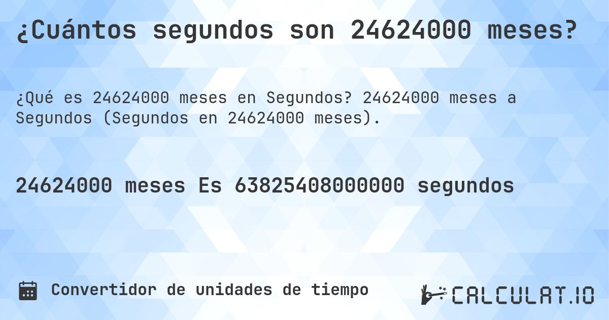 ¿Cuántos segundos son 24624000 meses?. 24624000 meses a Segundos (Segundos en 24624000 meses).