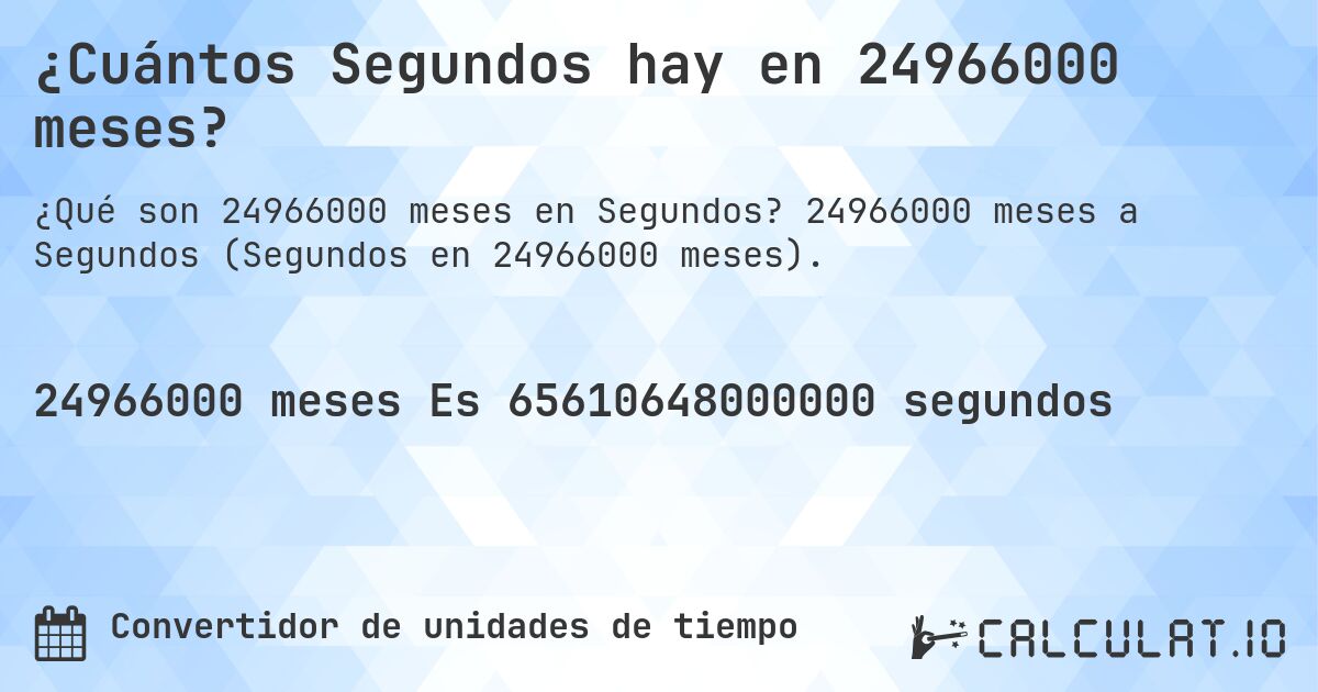 ¿Cuántos Segundos hay en 24966000 meses?. 24966000 meses a Segundos (Segundos en 24966000 meses).