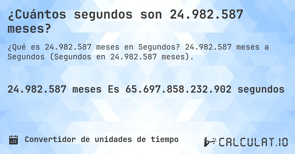 ¿Cuántos segundos son 24.982.587 meses?. 24.982.587 meses a Segundos (Segundos en 24.982.587 meses).