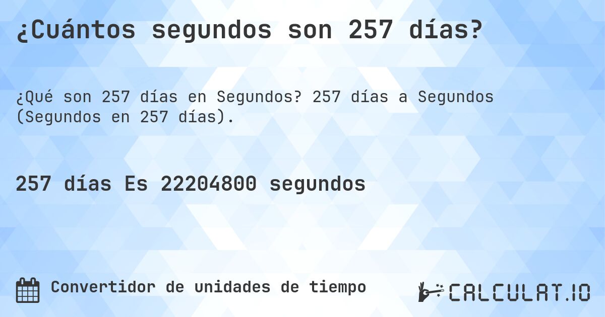 ¿Cuántos segundos son 257 días?. 257 días a Segundos (Segundos en 257 días).