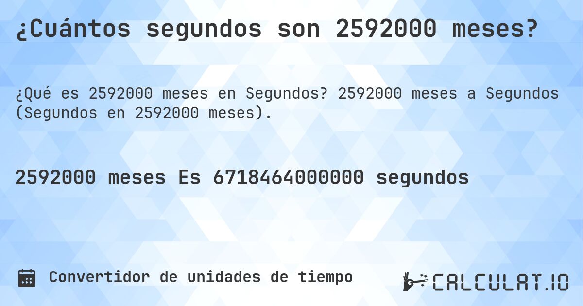 ¿Cuántos segundos son 2592000 meses?. 2592000 meses a Segundos (Segundos en 2592000 meses).