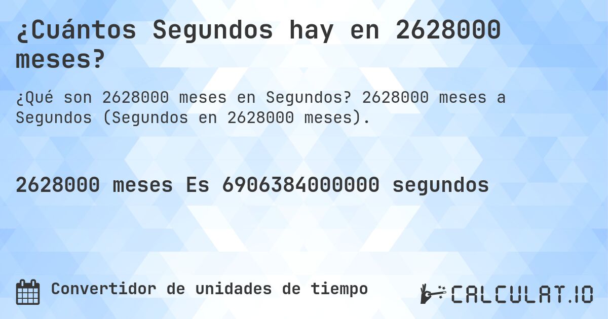 ¿Cuántos Segundos hay en 2628000 meses?. 2628000 meses a Segundos (Segundos en 2628000 meses).
