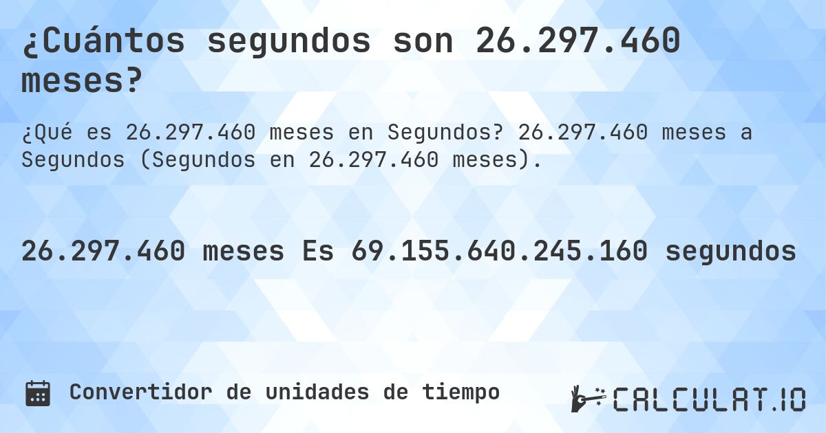 ¿Cuántos segundos son 26.297.460 meses?. 26.297.460 meses a Segundos (Segundos en 26.297.460 meses).