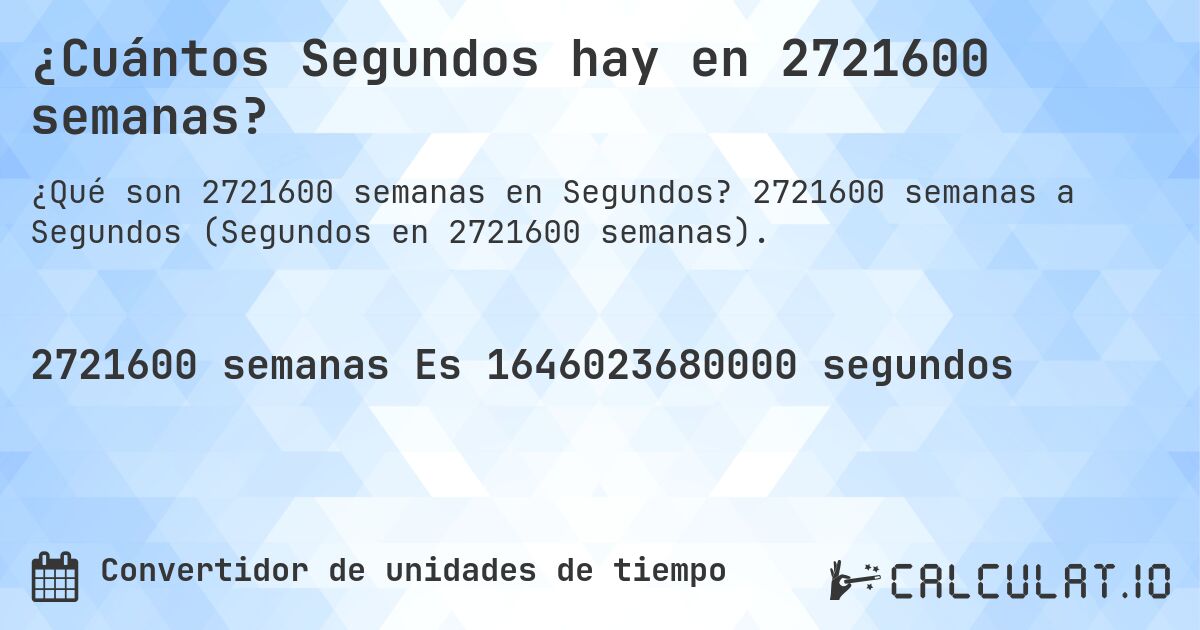 ¿Cuántos Segundos hay en 2721600 semanas?. 2721600 semanas a Segundos (Segundos en 2721600 semanas).
