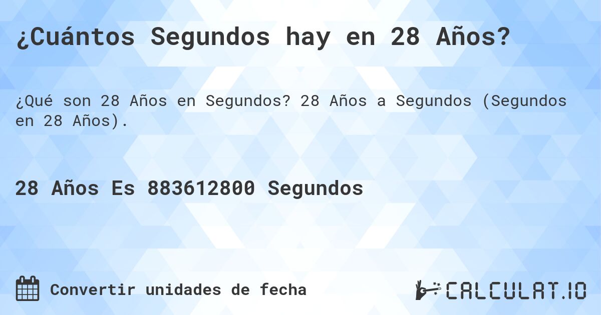 ¿Cuántos Segundos hay en 28 Años?. 28 Años a Segundos (Segundos en 28 Años).