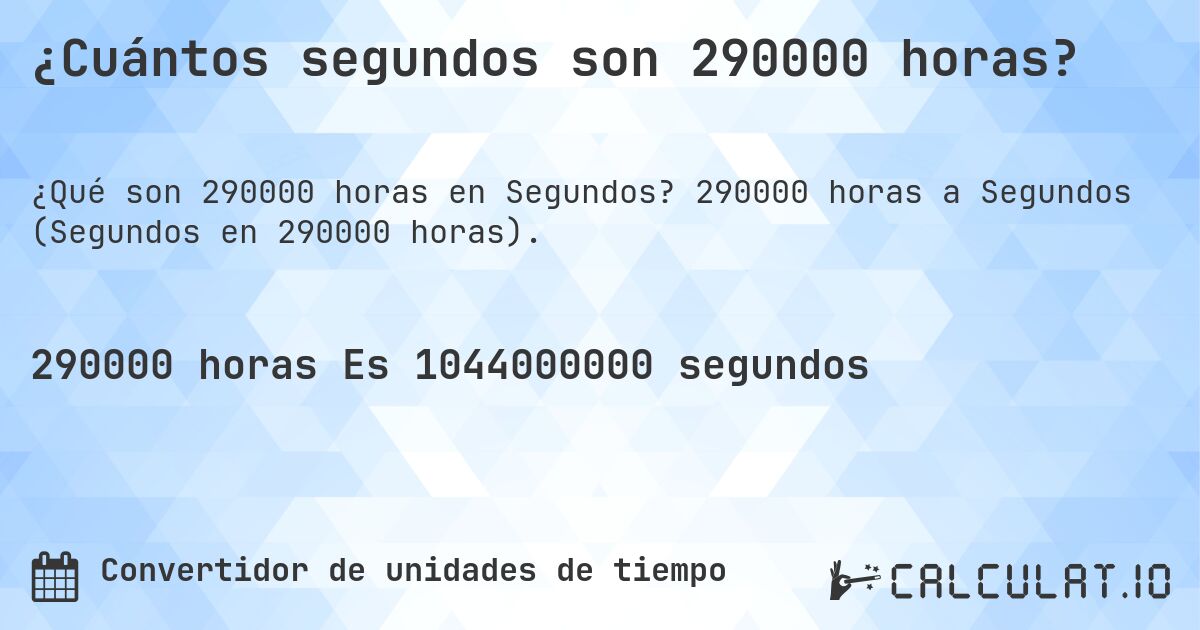 ¿Cuántos segundos son 290000 horas?. 290000 horas a Segundos (Segundos en 290000 horas).