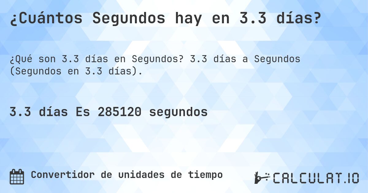 ¿Cuántos Segundos hay en 3.3 días?. 3.3 días a Segundos (Segundos en 3.3 días).
