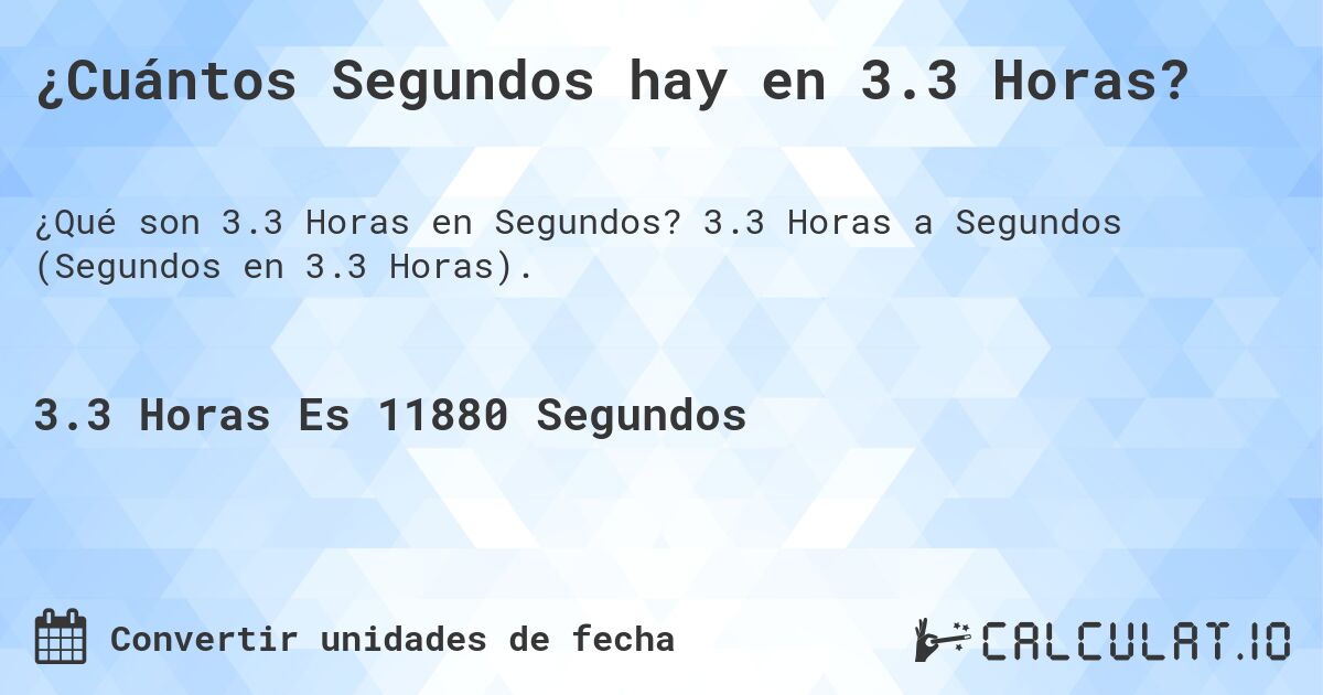 ¿Cuántos Segundos hay en 3.3 Horas?. 3.3 Horas a Segundos (Segundos en 3.3 Horas).