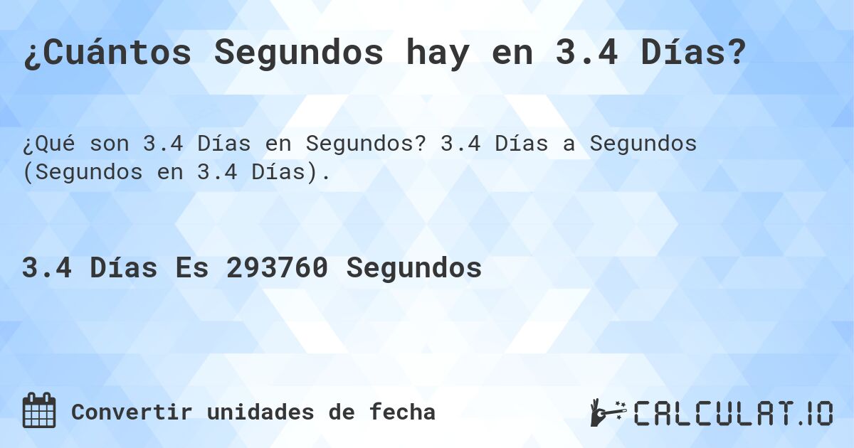 ¿Cuántos Segundos hay en 3.4 Días?. 3.4 Días a Segundos (Segundos en 3.4 Días).